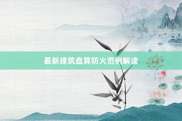 最新建筑盘算防火范例解读