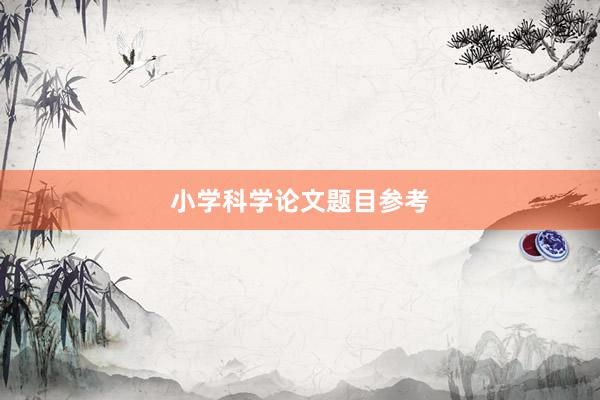 小学科学论文题目参考