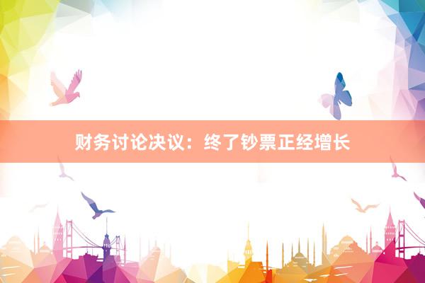 财务讨论决议：终了钞票正经增长